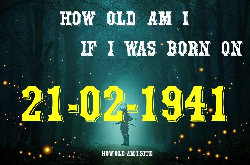 ᐈ Born On 21 February 1941 My Age in 2024? [100% ACCURATE Age Calculator!]