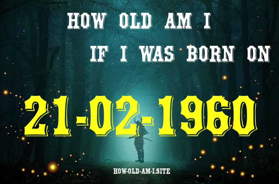 ᐈ Born On 21 February 1960 My Age in 2024? [100% ACCURATE Age Calculator!]