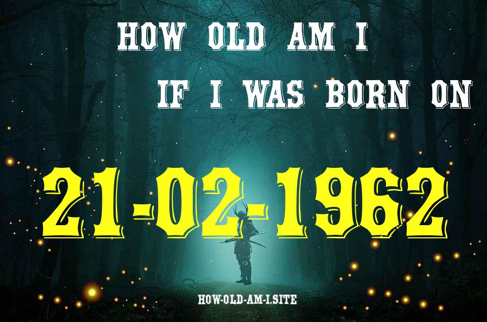 ᐈ Born On 21 February 1962 My Age in 2024? [100% ACCURATE Age Calculator!]