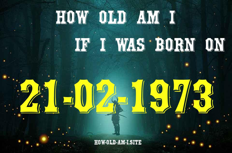 ᐈ Born On 21 February 1973 My Age in 2024? [100% ACCURATE Age Calculator!]