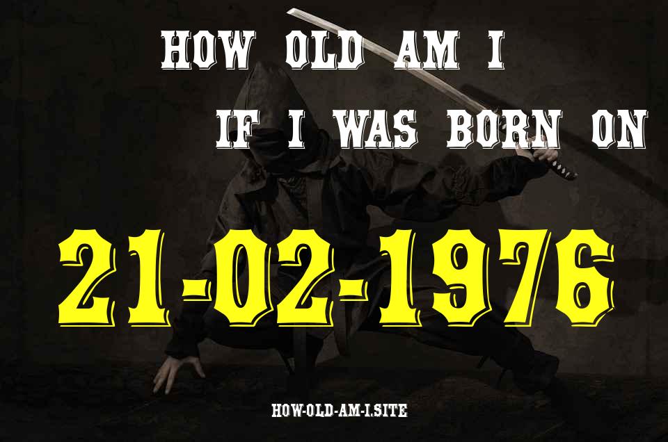 ᐈ Born On 21 February 1976 My Age in 2024? [100% ACCURATE Age Calculator!]