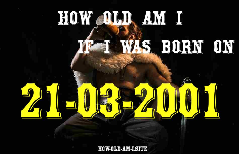 ᐈ Born On 21 March 2001 My Age in 2024? [100% ACCURATE Age Calculator!]