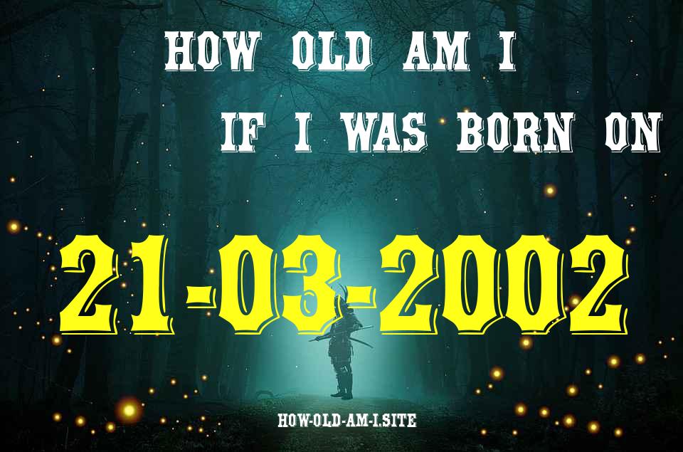 ᐈ Born On 21 March 2002 My Age in 2024? [100% ACCURATE Age Calculator!]