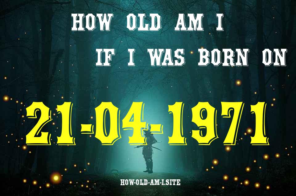 ᐈ Born On 21 April 1971 My Age in 2024? [100% ACCURATE Age Calculator!]