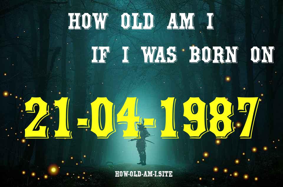 ᐈ Born On 21 April 1987 My Age in 2024? [100% ACCURATE Age Calculator!]