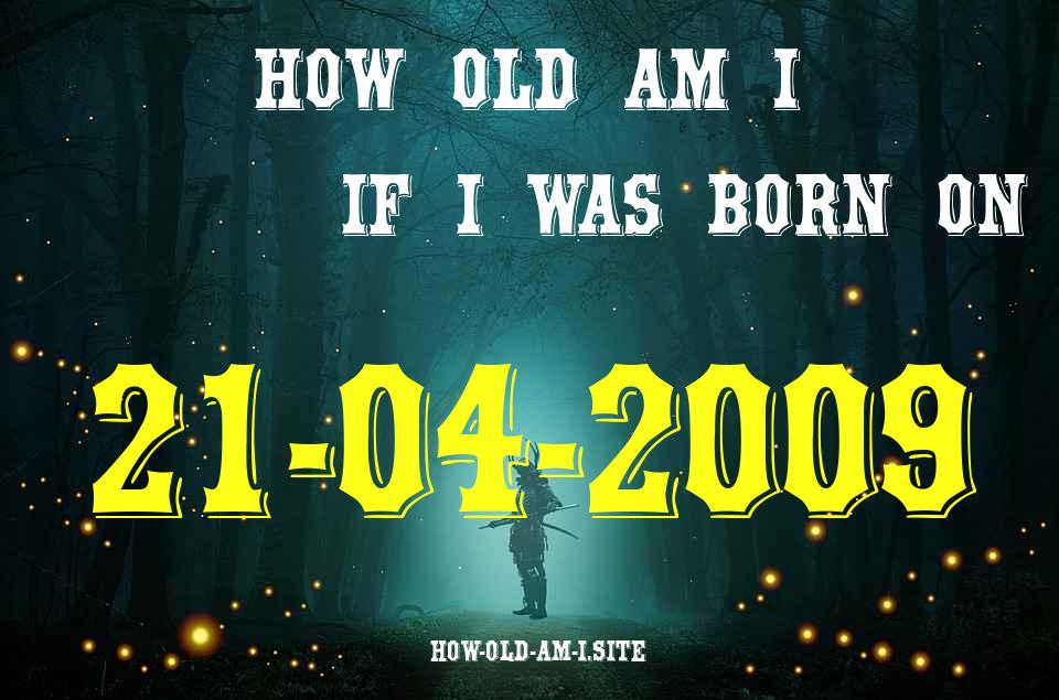 ᐈ Born On 21 April 2009 My Age in 2024? [100% ACCURATE Age Calculator!]
