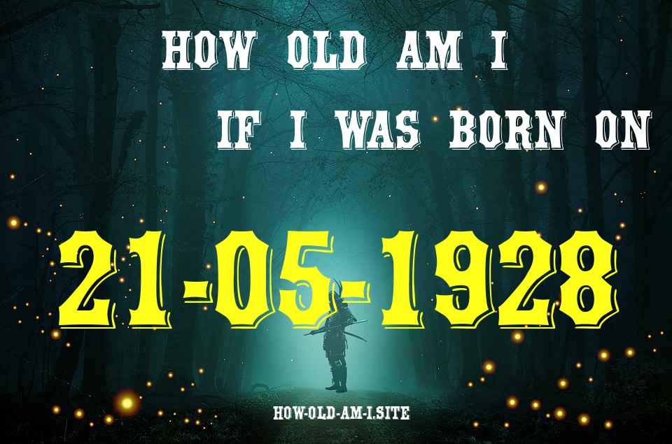 ᐈ Born On 21 May 1928 My Age in 2024? [100% ACCURATE Age Calculator!]