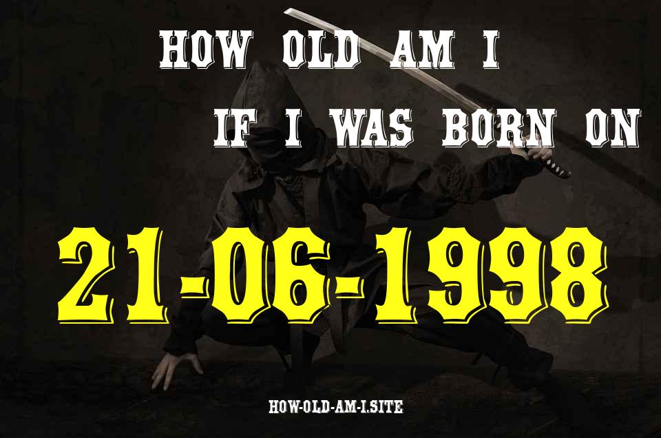 ᐈ Born On 21 June 1998 My Age in 2024? [100% ACCURATE Age Calculator!]
