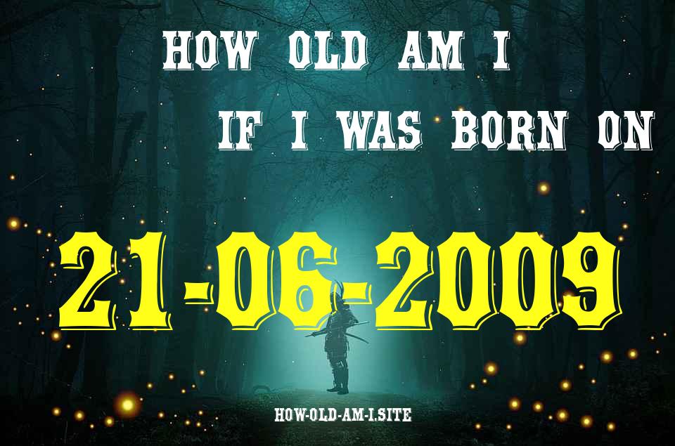 ᐈ Born On 21 June 2009 My Age in 2024? [100% ACCURATE Age Calculator!]