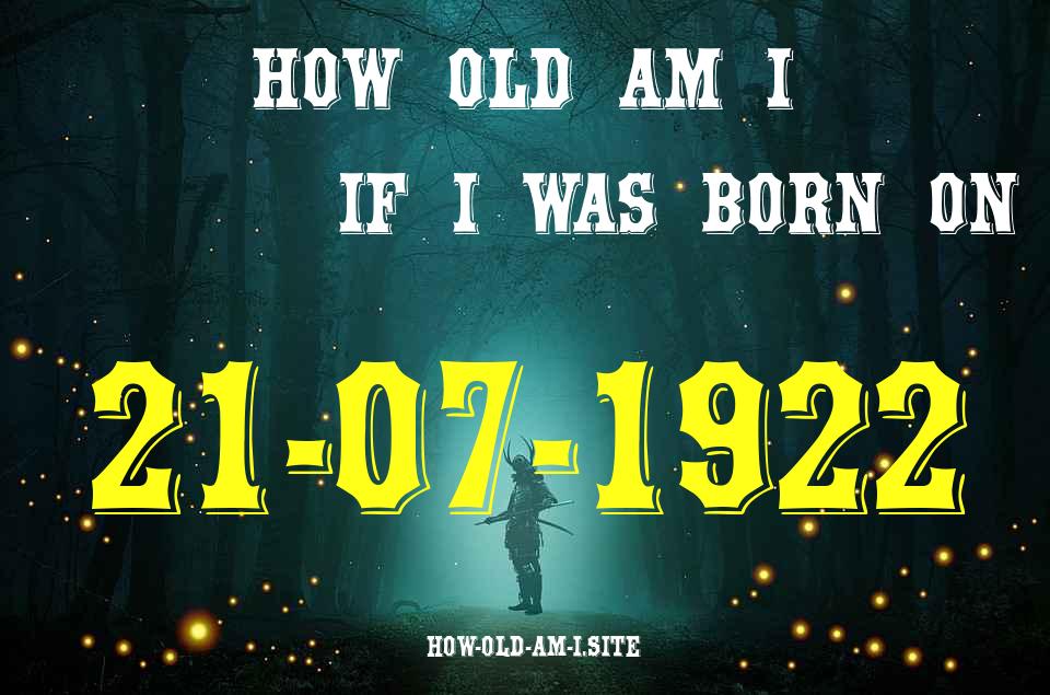 ᐈ Born On 21 July 1922 My Age in 2024? [100% ACCURATE Age Calculator!]