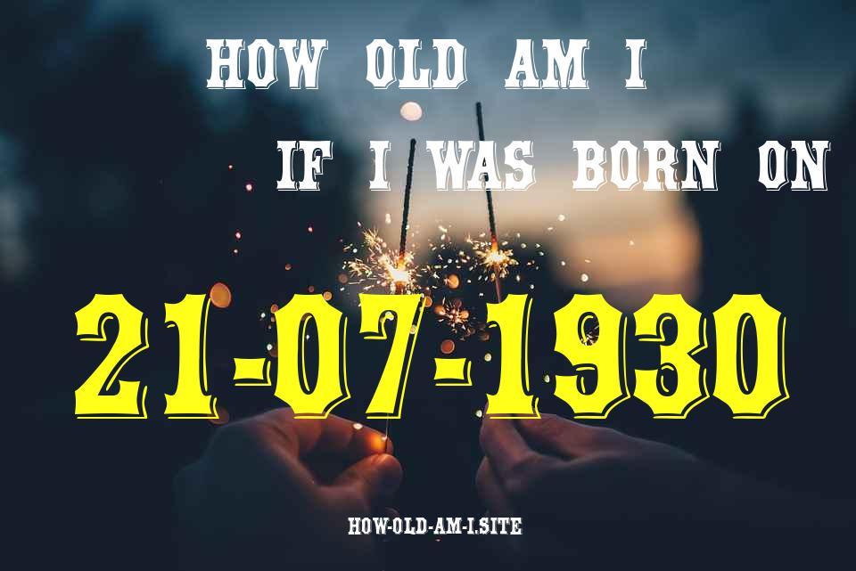 ᐈ Born On 21 July 1930 My Age in 2024? [100% ACCURATE Age Calculator!]