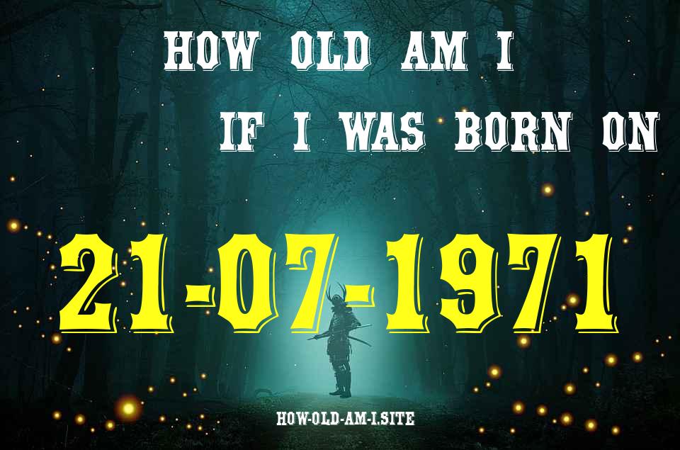 ᐈ Born On 21 July 1971 My Age in 2024? [100% ACCURATE Age Calculator!]