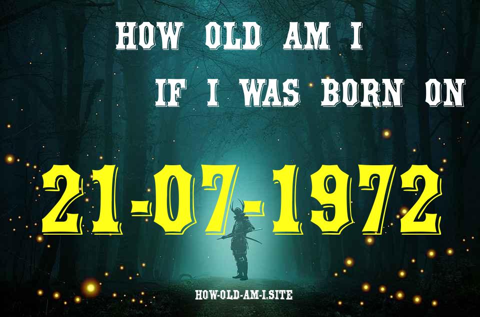 ᐈ Born On 21 July 1972 My Age in 2024? [100% ACCURATE Age Calculator!]