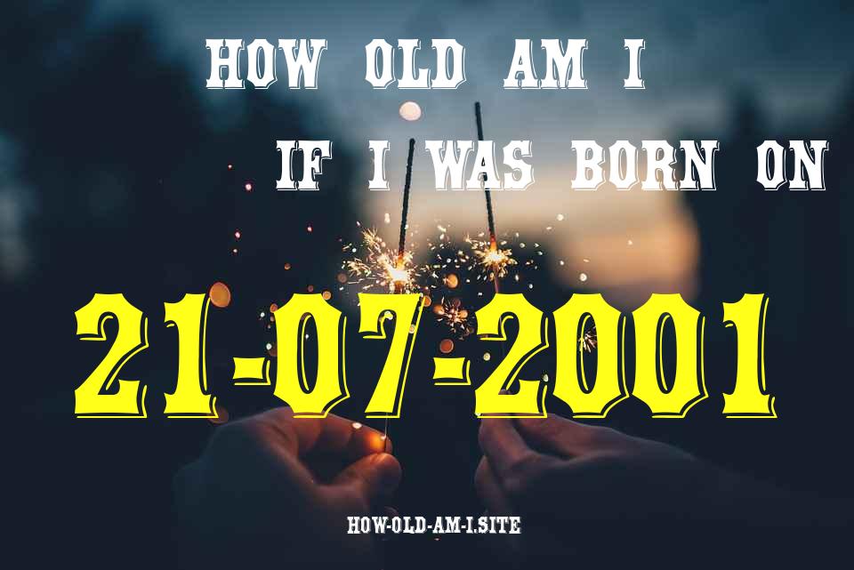 ᐈ Born On 21 July 2001 My Age in 2024? [100% ACCURATE Age Calculator!]