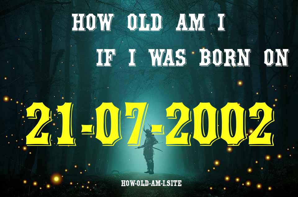 ᐈ Born On 21 July 2002 My Age in 2024? [100% ACCURATE Age Calculator!]