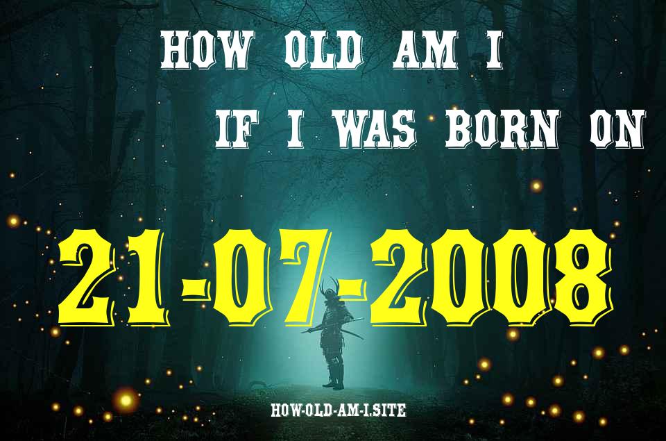 ᐈ Born On 21 July 2008 My Age in 2024? [100% ACCURATE Age Calculator!]