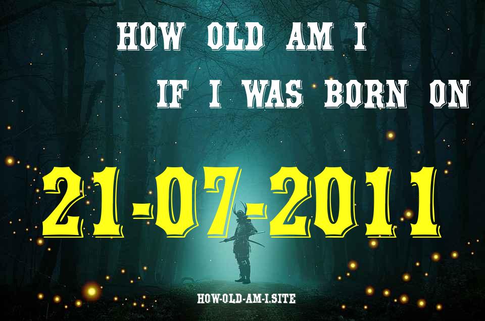 ᐈ Born On 21 July 2011 My Age in 2024? [100% ACCURATE Age Calculator!]