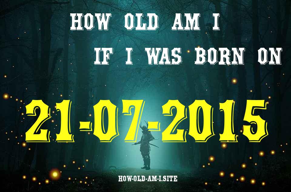 ᐈ Born On 21 July 2015 My Age in 2024? [100% ACCURATE Age Calculator!]