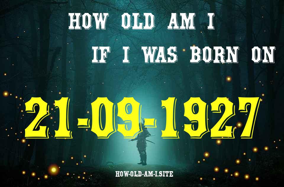 ᐈ Born On 21 September 1927 My Age in 2024? [100% ACCURATE Age Calculator!]