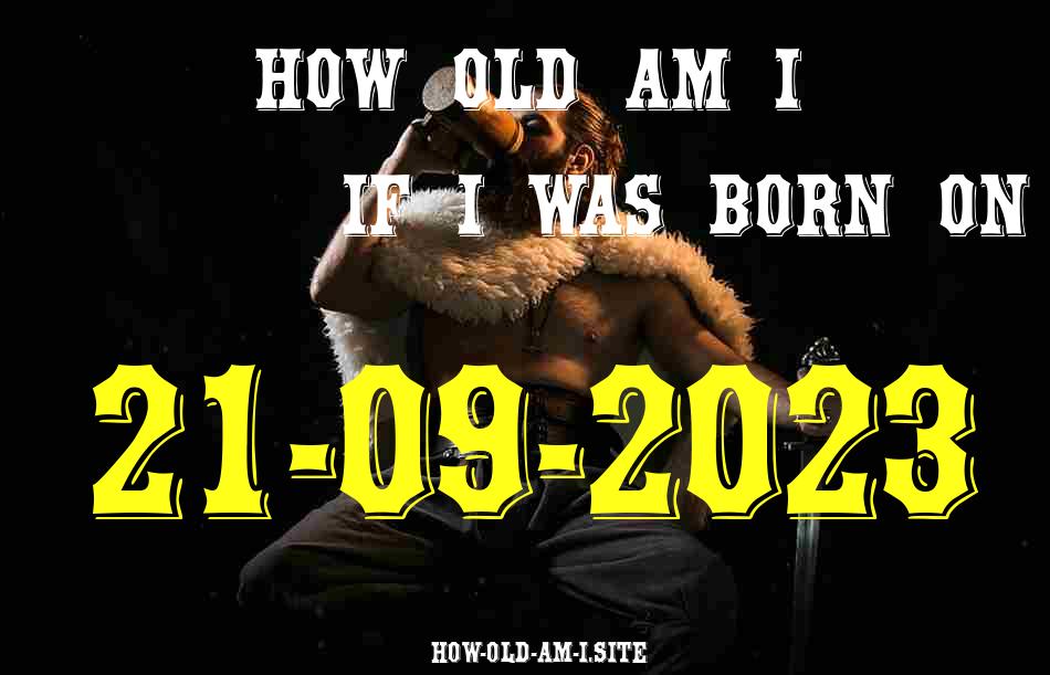ᐈ Born On 21 September 2023 My Age in 2024? [100% ACCURATE Age Calculator!]
