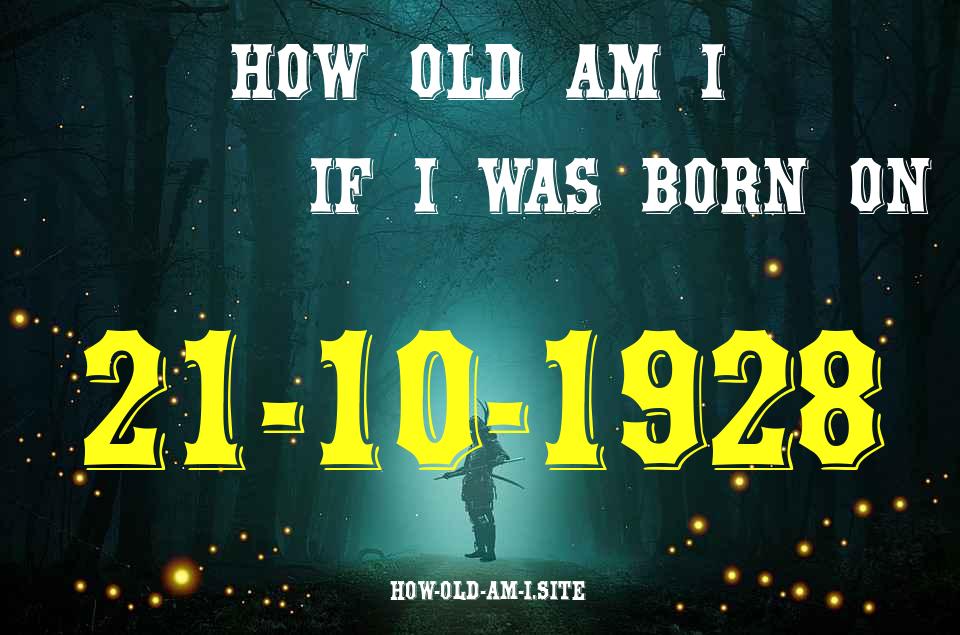 ᐈ Born On 21 October 1928 My Age in 2024? [100% ACCURATE Age Calculator!]