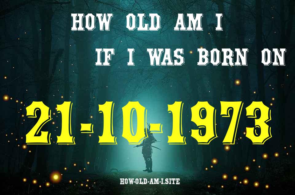 ᐈ Born On 21 October 1973 My Age in 2024? [100% ACCURATE Age Calculator!]