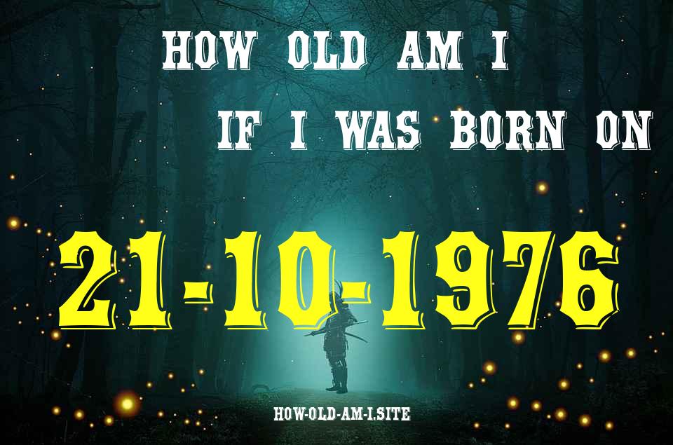 ᐈ Born On 21 October 1976 My Age in 2024? [100% ACCURATE Age Calculator!]