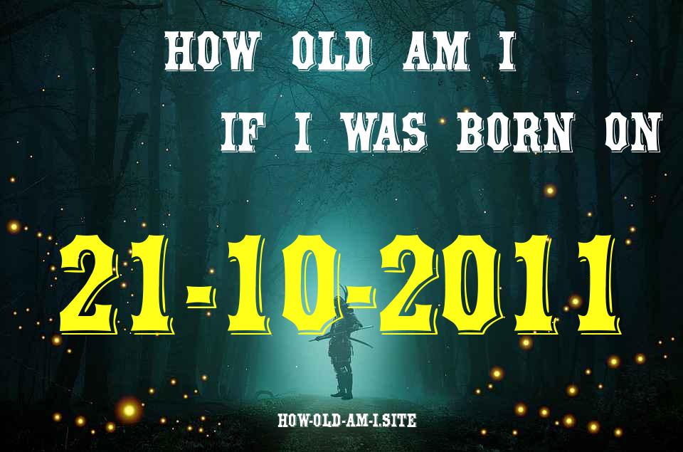 ᐈ Born On 21 October 2011 My Age in 2024? [100% ACCURATE Age Calculator!]