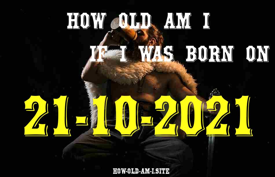 ᐈ Born On 21 October 2021 My Age in 2024? [100% ACCURATE Age Calculator!]