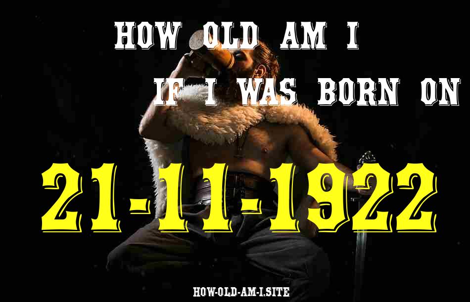 ᐈ Born On 21 November 1922 My Age in 2024? [100% ACCURATE Age Calculator!]