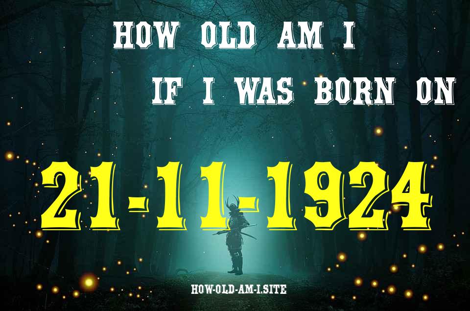 ᐈ Born On 21 November 1924 My Age in 2024? [100% ACCURATE Age Calculator!]