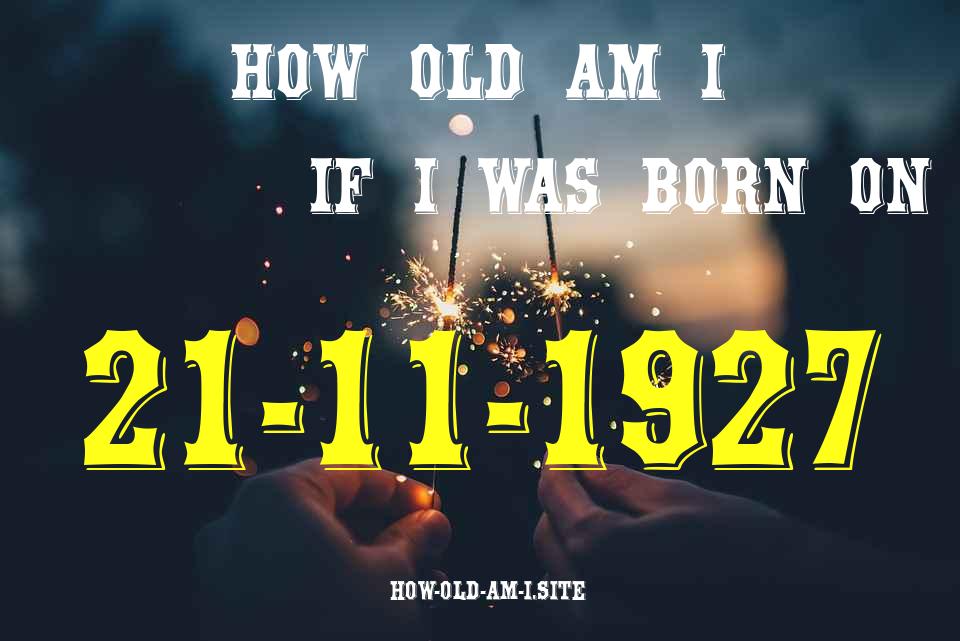 ᐈ Born On 21 November 1927 My Age in 2024? [100% ACCURATE Age Calculator!]