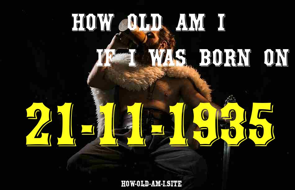 ᐈ Born On 21 November 1935 My Age in 2024? [100% ACCURATE Age Calculator!]