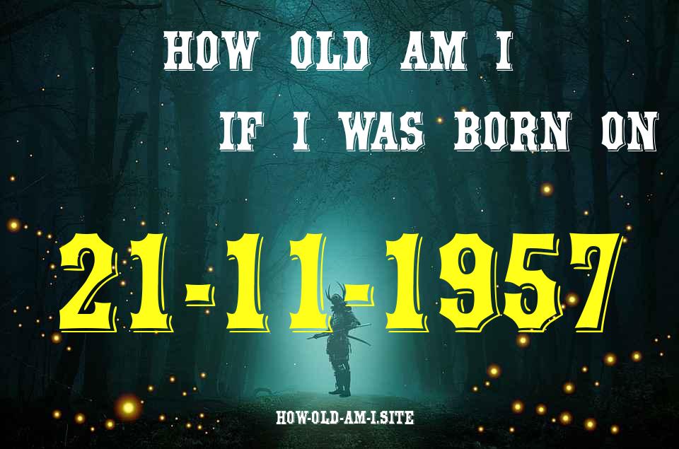 ᐈ Born On 21 November 1957 My Age in 2024? [100% ACCURATE Age Calculator!]