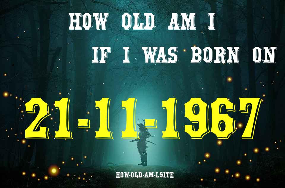 ᐈ Born On 21 November 1967 My Age in 2024? [100% ACCURATE Age Calculator!]