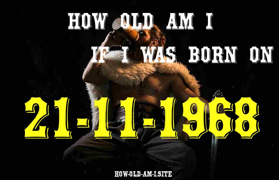 ᐈ Born On 21 November 1968 My Age in 2024? [100% ACCURATE Age Calculator!]