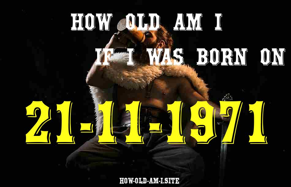 ᐈ Born On 21 November 1971 My Age in 2024? [100% ACCURATE Age Calculator!]