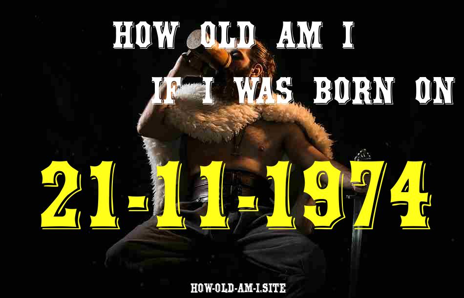 ᐈ Born On 21 November 1974 My Age in 2024? [100% ACCURATE Age Calculator!]