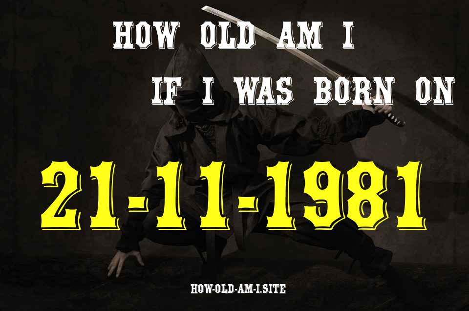 ᐈ Born On 21 November 1981 My Age in 2024? [100% ACCURATE Age Calculator!]