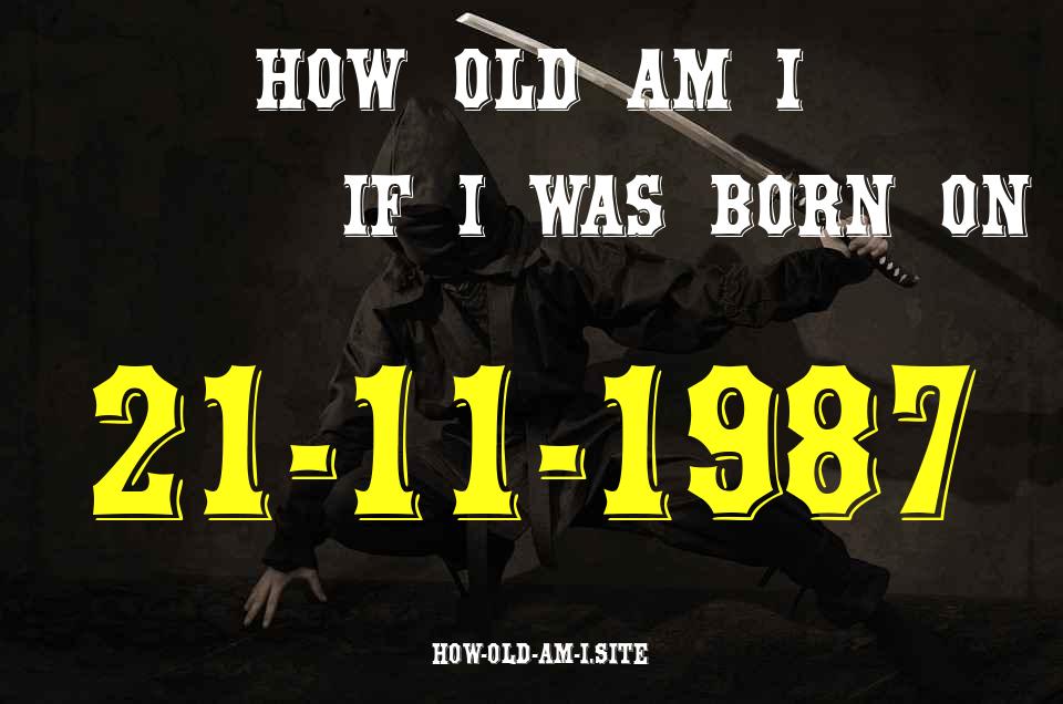 ᐈ Born On 21 November 1987 My Age in 2024? [100% ACCURATE Age Calculator!]