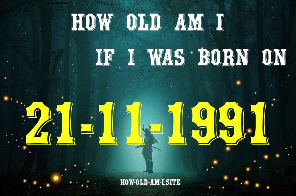 ᐈ Born On 21 November 1991 My Age in 2024? [100% ACCURATE Age Calculator!]