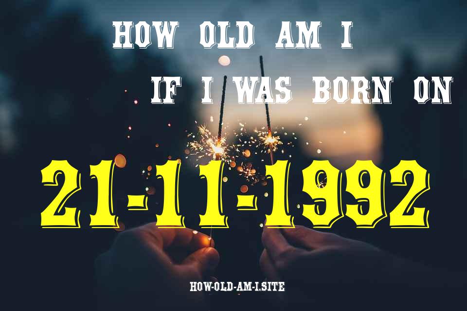 ᐈ Born On 21 November 1992 My Age in 2024? [100% ACCURATE Age Calculator!]