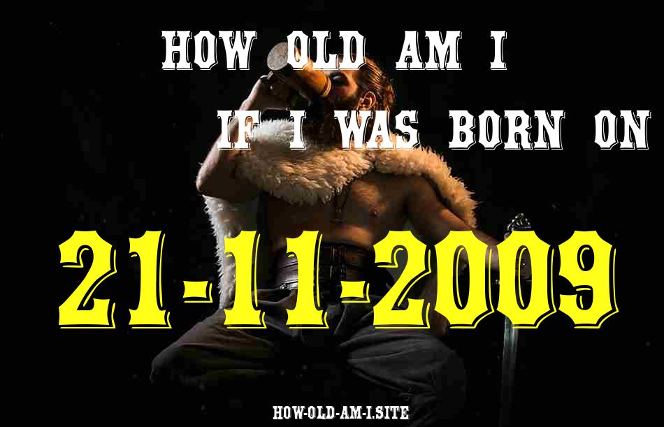 ᐈ Born On 21 November 2009 My Age in 2024? [100% ACCURATE Age Calculator!]