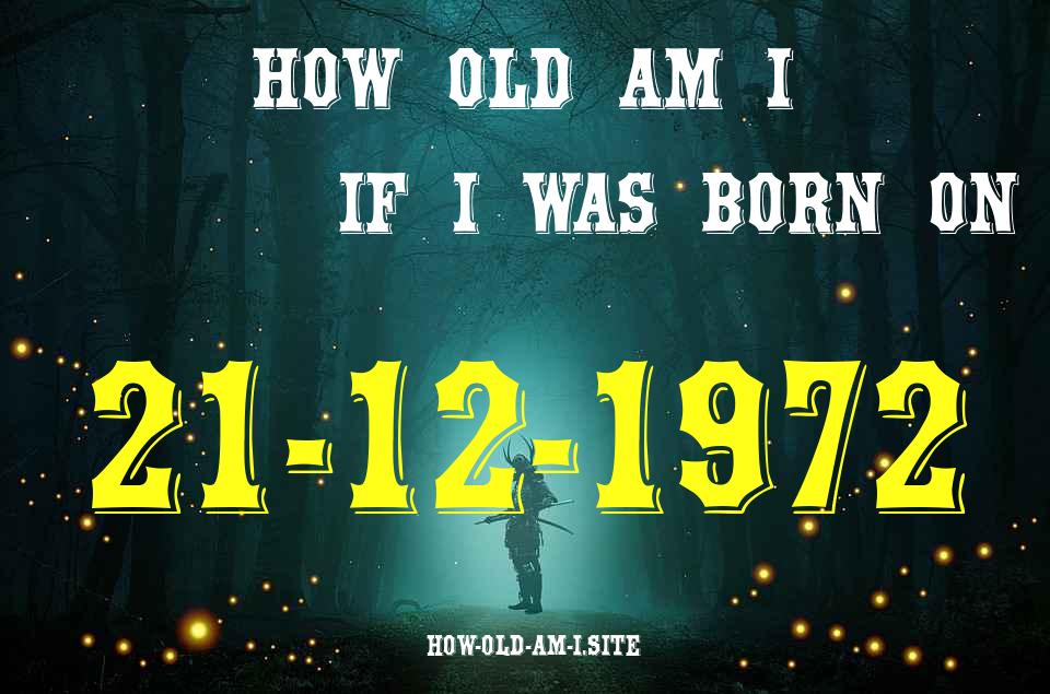 ᐈ Born On 21 December 1972 My Age in 2024? [100% ACCURATE Age Calculator!]