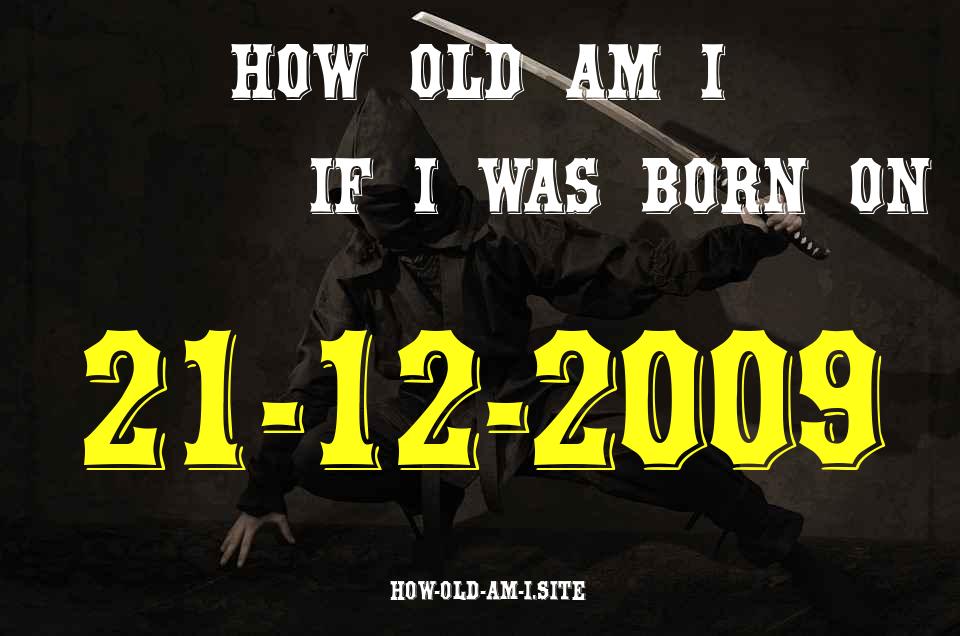 ᐈ Born On 21 December 2009 My Age in 2024? [100% ACCURATE Age Calculator!]
