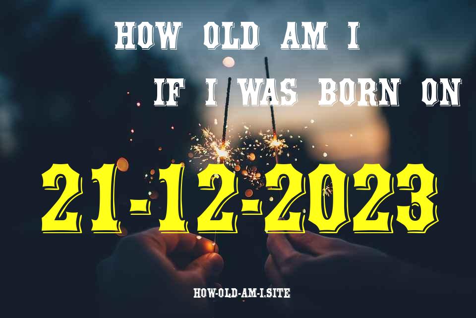 ᐈ Born On 21 December 2023 My Age in 2024? [100% ACCURATE Age Calculator!]