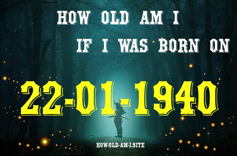 ᐈ Born On 22 January 1940 My Age in 2024? [100% ACCURATE Age Calculator!]