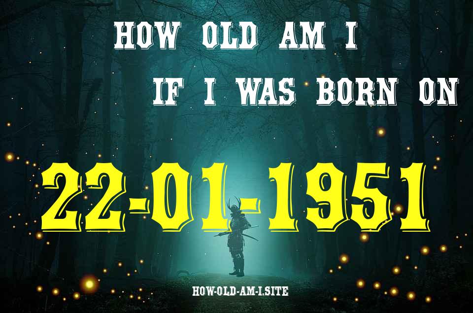 ᐈ Born On 22 January 1951 My Age in 2024? [100% ACCURATE Age Calculator!]