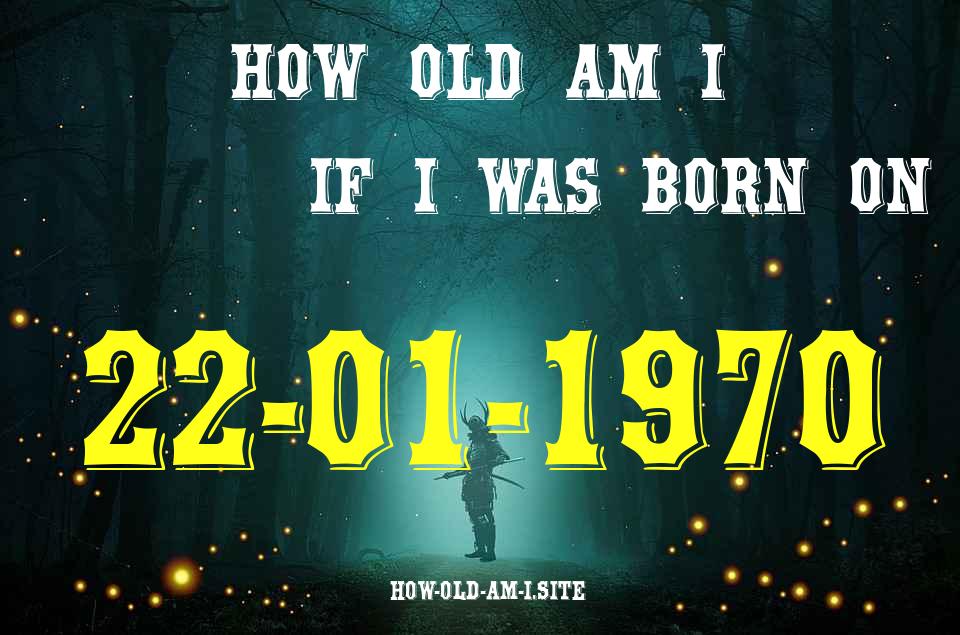 ᐈ Born On 22 January 1970 My Age in 2024? [100% ACCURATE Age Calculator!]
