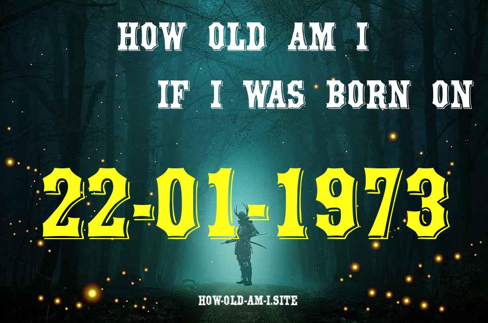 ᐈ Born On 22 January 1973 My Age in 2024? [100% ACCURATE Age Calculator!]